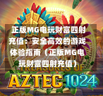  正版MG电玩财富四射充值：安全高效的游戏体验指南（正版MG电玩财富四射充值）