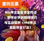  MG押注金鼠寻宝打法：新手必学的稳赚技巧与实战解析（MG押注金鼠寻宝打法）-第1张图片