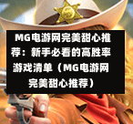  MG电游网完美甜心推荐：新手必看的高胜率游戏清单（MG电游网完美甜心推荐）