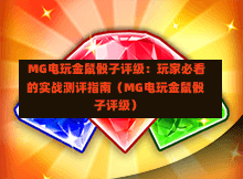  MG电玩金鼠骰子评级：玩家必看的实战测评指南（MG电玩金鼠骰子评级）
