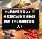  MG热辣财富登入：三步解锁你的财富增长新通道（MG热辣财富登入）