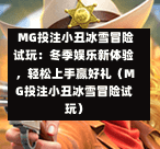  MG投注小丑冰雪冒险试玩：冬季娱乐新体验，轻松上手赢好礼（MG投注小丑冰雪冒险试玩）