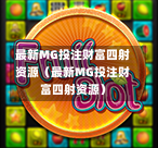 最新MG投注财富四射资源（最新MG投注财富四射资源）