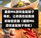  最新MG游戏金鼠骰子导航，让你赢在起跑线的秘密武器（最新MG游戏金鼠骰子导航）