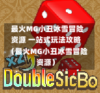  最火MG小丑冰雪冒险资源 一站式玩法攻略（最火MG小丑冰雪冒险资源）