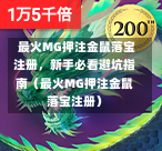  最火MG押注金鼠落宝注册，新手必看避坑指南（最火MG押注金鼠落宝注册）