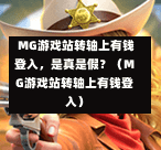  MG游戏站转轴上有钱登入，是真是假？（MG游戏站转轴上有钱登入）