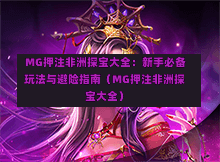  MG押注非洲探宝大全：新手必备玩法与避险指南（MG押注非洲探宝大全）