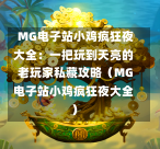  MG电子站小鸡疯狂夜大全：一把玩到天亮的老玩家私藏攻略（MG电子站小鸡疯狂夜大全）