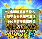  MG电游糖果狂热登入：新手必看玩法与技巧（MG电游糖果狂热登入）