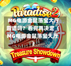  MG电游金鼠落宝大厅靠谱吗？看完再决定（MG电游金鼠落宝大厅）