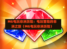 MG电玩非洲历险：电玩冒险的非洲之旅（MG电玩非洲历险）