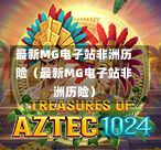 最新MG电子站非洲历险（最新MG电子站非洲历险）