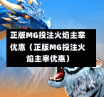 正版MG投注火焰主宰优惠（正版MG投注火焰主宰优惠）