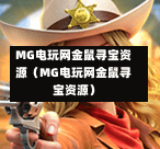 MG电玩网金鼠寻宝资源（MG电玩网金鼠寻宝资源）